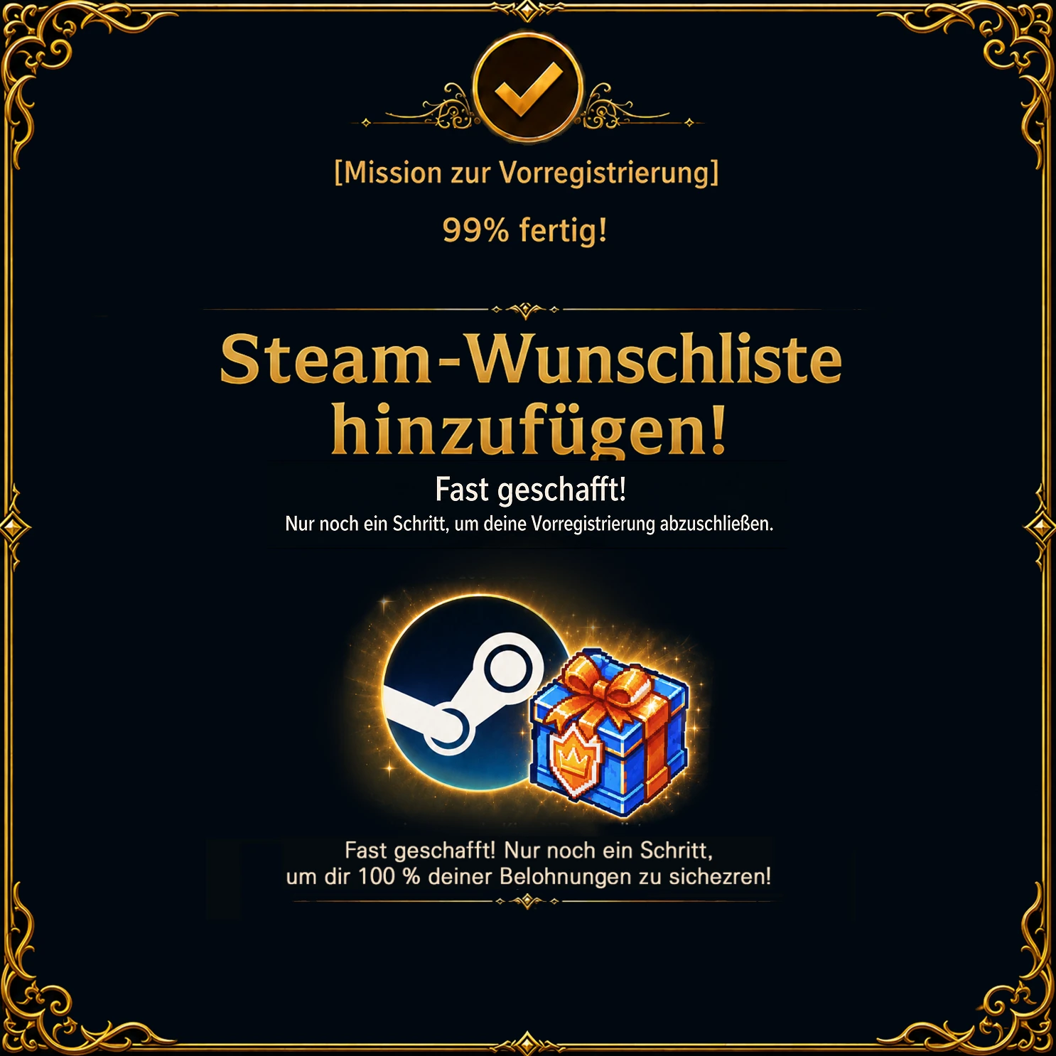 Mission zur Vorregistrierung. Steam-Wunschliste hinzufügen! Fast geschafft! Nur noch ein Schritt, um deine Vorregistrierung abzuschließen und dir 100 % deiner Belohnungen zu sichern! Abgebildet: Steam-Logo und ein Geschenkpaket.